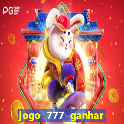 jogo 777 ganhar dinheiro de verdade